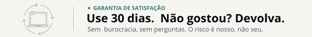 Garantia de satisfação: use 30 dias, não gostou? Devolva. Sem burocracia, sem perguntas.